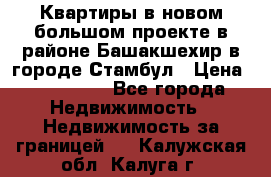 Квартиры в новом большом проекте в районе Башакшехир в городе Стамбул › Цена ­ 124 000 - Все города Недвижимость » Недвижимость за границей   . Калужская обл.,Калуга г.